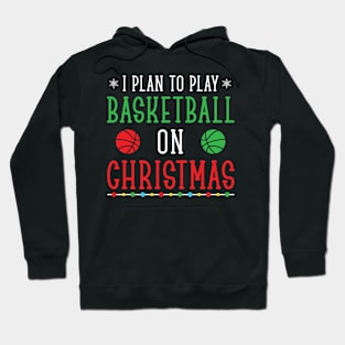 I Plan To Play Basketball On Christmas, Funny Christmas Gift For Basketball Lover Hoodie